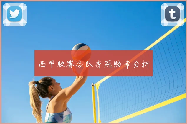 西甲联赛各队夺冠赔率分析