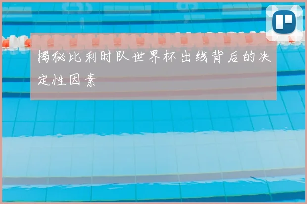 揭秘比利时队世界杯出线背后的决定性因素